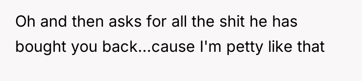 Oh and then asks for all the shit he has...