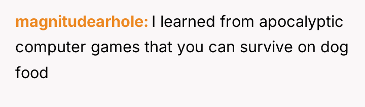 magnitudearhole I learned from apocalyptic computer games that you can...
