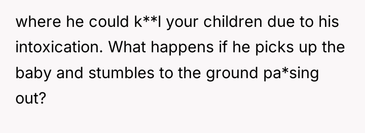 where he could k**l your children due to his intoxication....