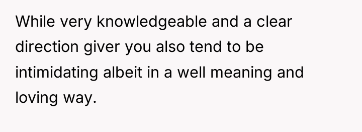 While very knowledgeable and a clear direction giver you also...