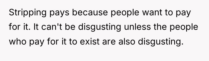 Stripping pays because people want to pay for it. It...