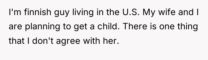 I'm finnish guy living in the U.S. My wife and...