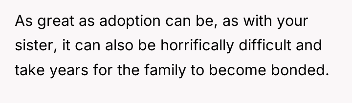 As great as adoption can be, as with your sister,...