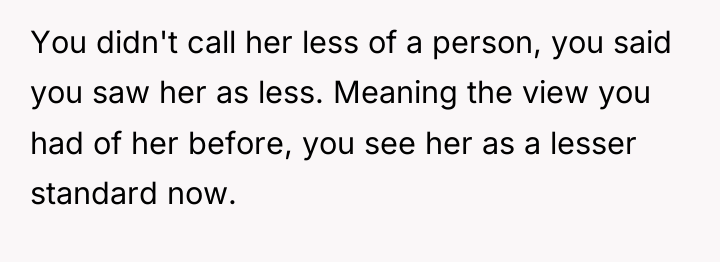 You didn't call her less of a person, you said...
