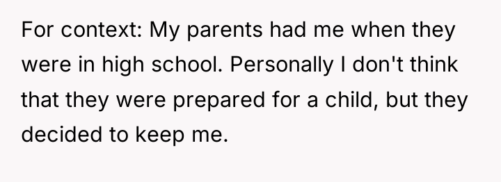 For context: My parents had me when they were in...