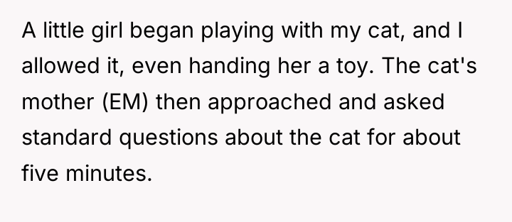 A little girl began playing with my cat, and I...