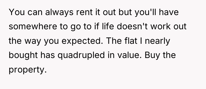You can always rent it out but you'll have somewhere...