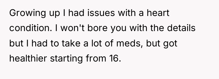 Growing up I had issues with a heart condition. I...