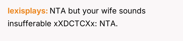 lexisplays NTA but your wife sounds insufferable xXDCTCXx: NTA.