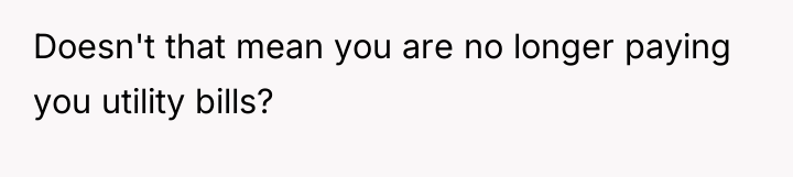 Doesn't that mean you are no longer paying you utility...