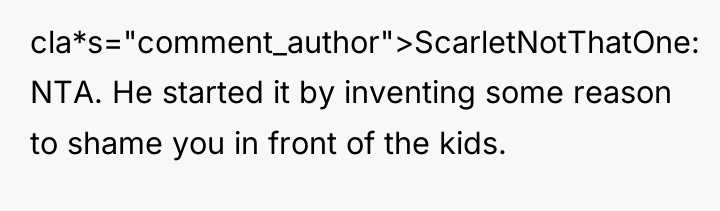 cla*s="comment_author">ScarletNotThatOne: NTA. He started it by inventing some reason to...