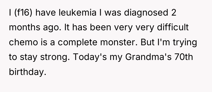 I (f16) have leukemia I was diagnosed 2 months ago....