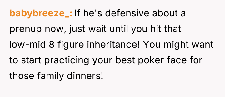 babybreeze_ If he's defensive about a prenup now, just wait...