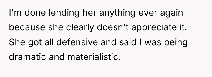 I'm done lending her anything ever again because she clearly...