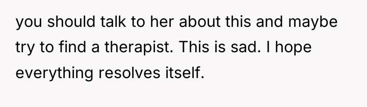 you should talk to her about this and maybe try...