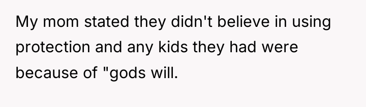My mom stated they didn't believe in using protection and...