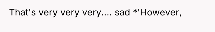 That's very very very.... sad *'However,