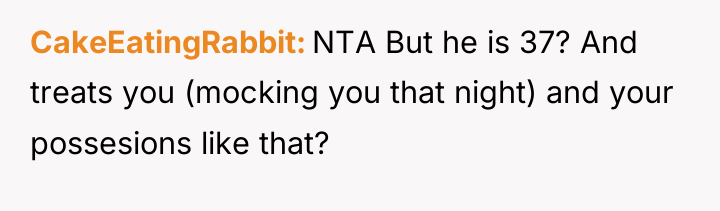 CakeEatingRabbit NTA But he is 37? And treats you (mocking...