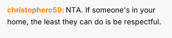 christopherc59 NTA. If someone's in your home, the least they...