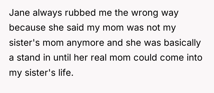 Jane always rubbed me the wrong way because she said...