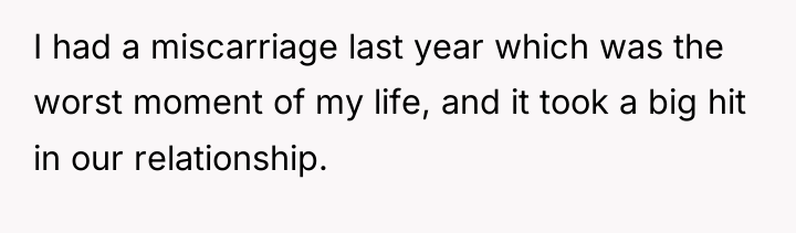 I had a miscarriage last year which was the worst...