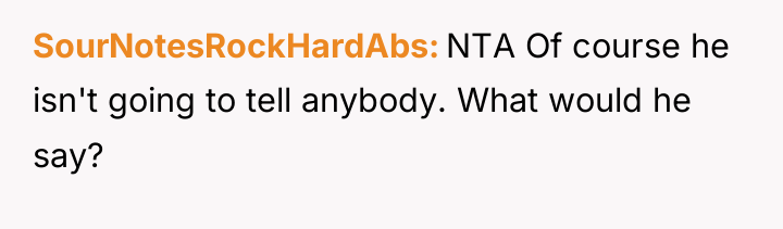 SourNotesRockHardAbs NTA Of course he isn't going to tell anybody....