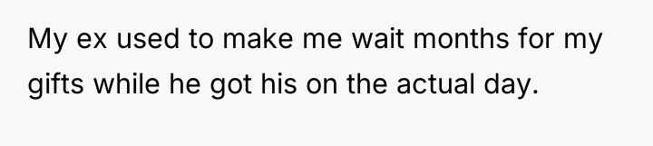 My ex used to make me wait months for my...