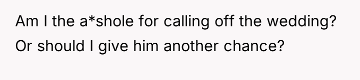 Am I the a*shole for calling off the wedding? Or...
