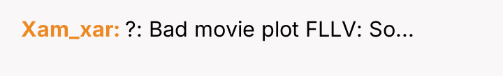 Xam_xar ?: Bad movie plot FLLV: So...