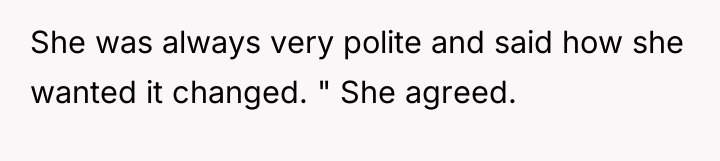 She was always very polite and said how she wanted...