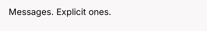 Messages. Explicit ones.