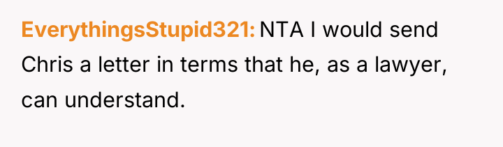 EverythingsStupid321 NTA I would send Chris a letter in terms...