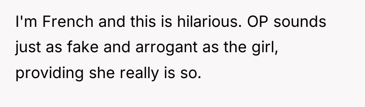 I'm French and this is hilarious. OP sounds just as...