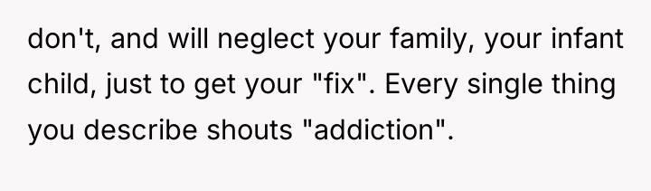 don't, and will neglect your family, your infant child, just...
