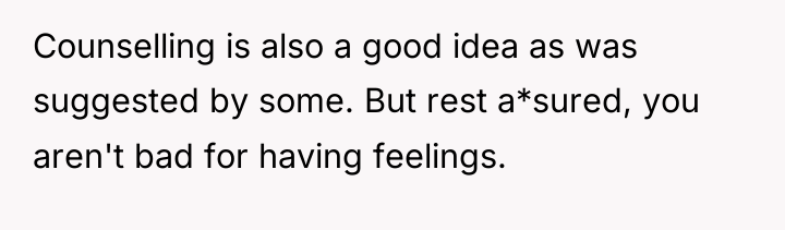 Counselling is also a good idea as was suggested by...