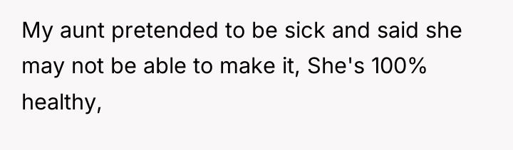 My aunt pretended to be sick and said she may...