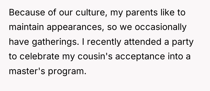 Because of our culture, my parents like to maintain appearances,...