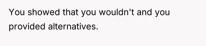 You showed that you wouldn't and you provided alternatives.