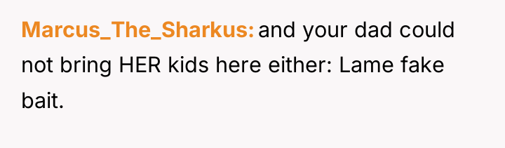 Marcus_The_Sharkus and your dad could not bring HER kids here...