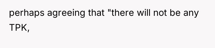 perhaps agreeing that "there will not be any TPK,