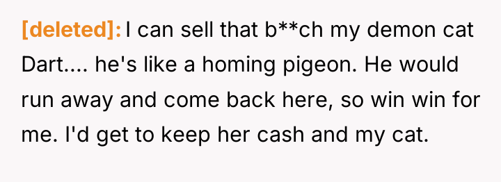 [deleted] I can sell that b**ch my demon cat Dart.......