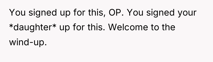 You signed up for this, OP. You signed your *daughter*...