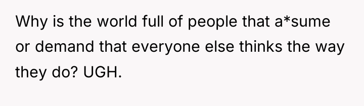 Why is the world full of people that a*sume or...