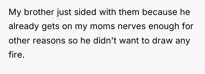 My brother just sided with them because he already gets...
