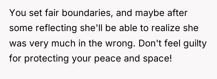 You set fair boundaries, and maybe after some reflecting she'll...