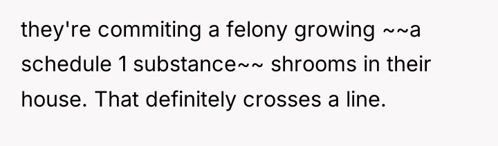 they're commiting a felony growing ~~a schedule 1 substance~~ shrooms...