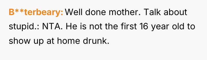 B**terbeary Well done mother. Talk about stupid.: NTA. He is...