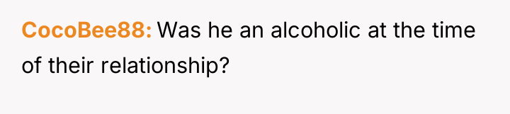 CocoBee88 Was he an alcoholic at the time of their...