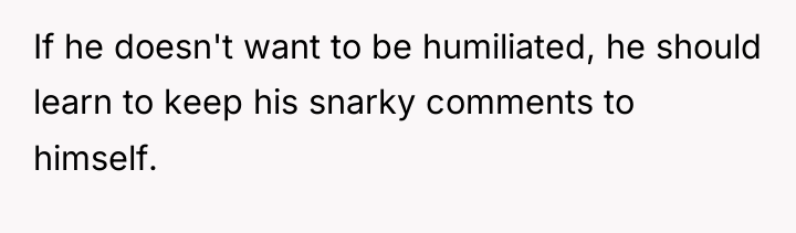 If he doesn't want to be humiliated, he should learn...