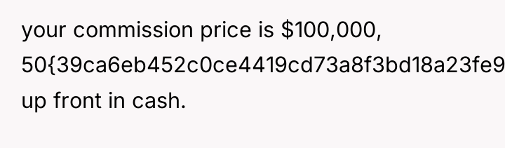 your commission price is $100,000, 50{39ca6eb452c0ce4419cd73a8f3bd18a23fe95ab4febb092bc2ab1b542eeea82f} up front in cash.